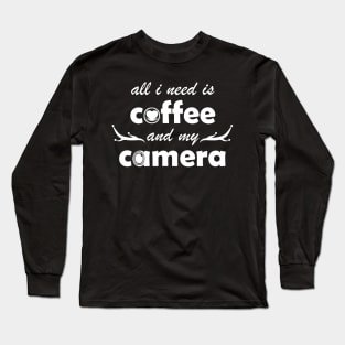 all i need is coffee and my camera Long Sleeve T-Shirt